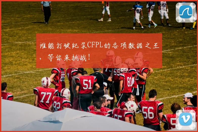 谁能打破纪录CFPL的各项数据之王，等你来挑战！