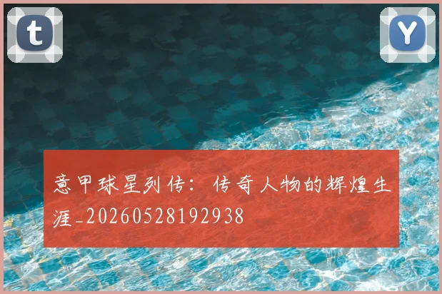 意甲球星列传:传奇人物的辉煌生涯_20260528192938