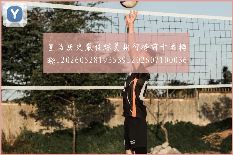 皇马历史最佳球员排行榜前十名揭晓_20260528193539_20260710003616