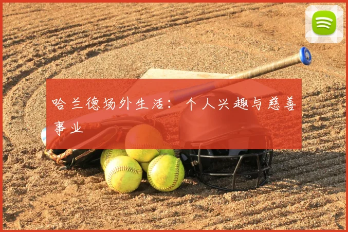 哈兰德场外生活：个人兴趣与慈善事业
